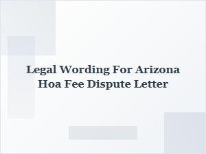 How to Dispute Arizona Hoa Fees with Proper Legal Wording